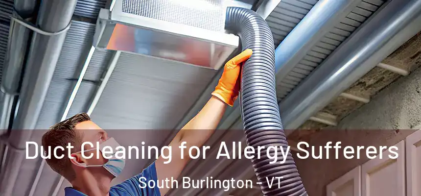  Duct Cleaning for Allergy Sufferers South Burlington - VT